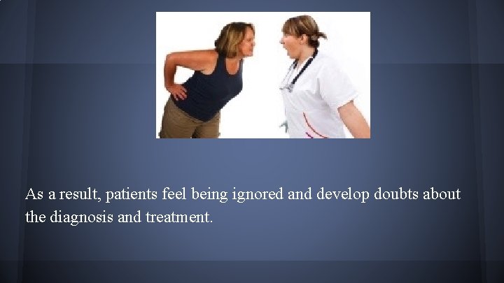 As a result, patients feel being ignored and develop doubts about the diagnosis and