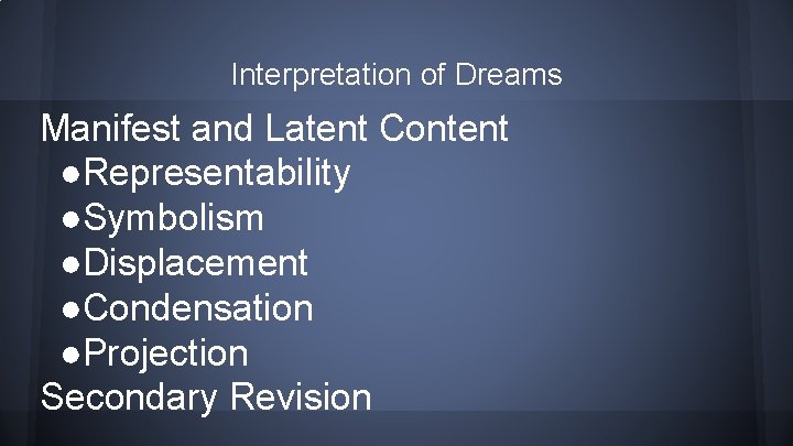 Interpretation of Dreams Manifest and Latent Content ●Representability ●Symbolism ●Displacement ●Condensation ●Projection Secondary Revision