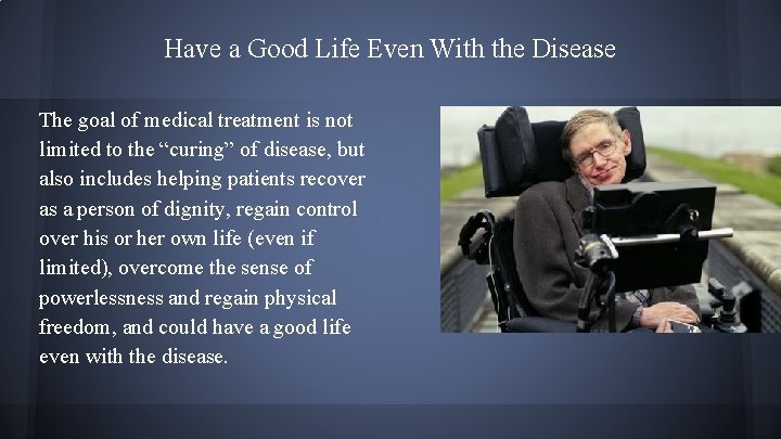 Have a Good Life Even With the Disease The goal of medical treatment is