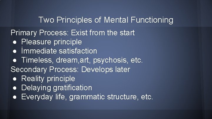 Two Principles of Mental Functioning Primary Process: Exist from the start ● Pleasure principle