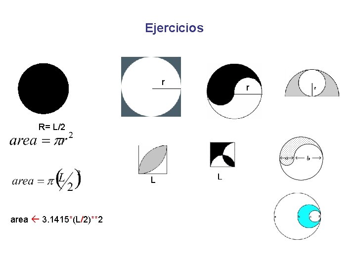 Ejercicios r R= L/2 L area 3. 1415*(L/2)**2 r Ejercicios r R= L/2 L area 3. 1415*(L/2)**2 r