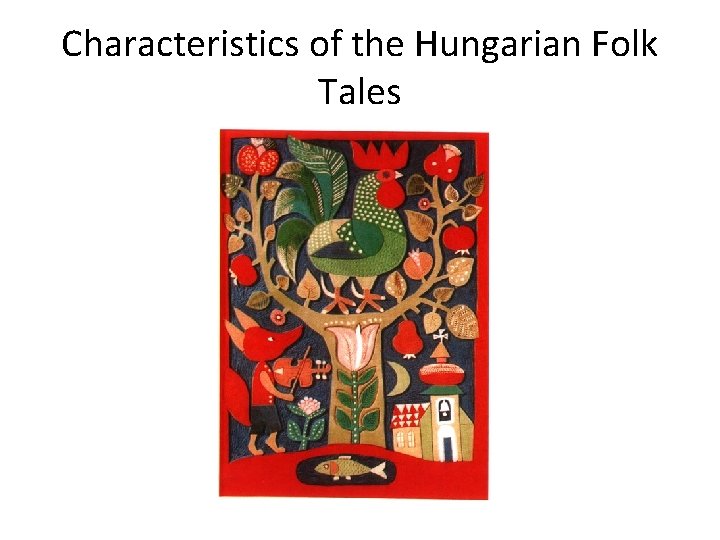 Characteristics of the Hungarian Folk Tales Characteristics of the Hungarian Folk Tales