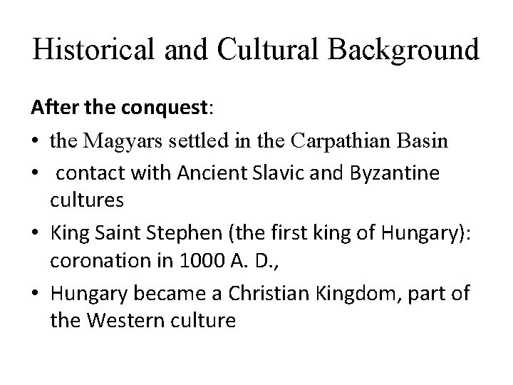 Historical and Cultural Background After the conquest: • the Magyars settled in the Carpathian Historical and Cultural Background After the conquest: • the Magyars settled in the Carpathian
