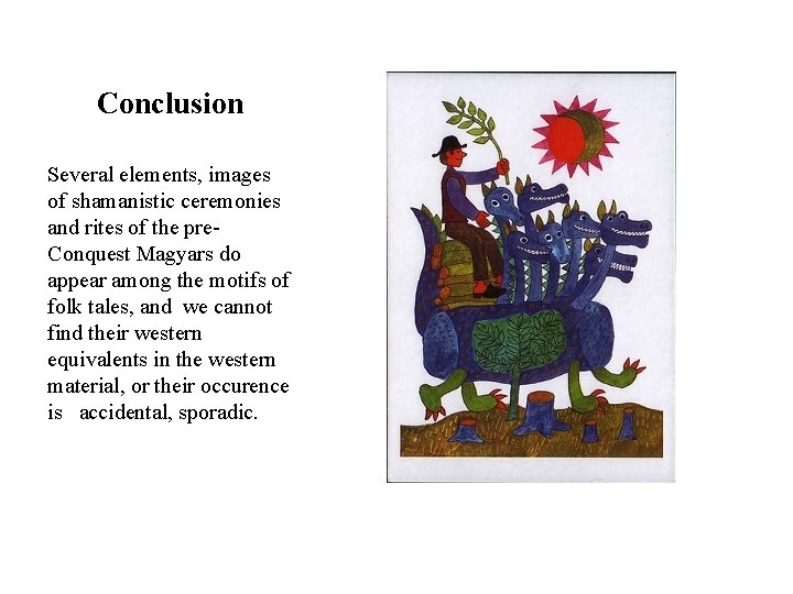Conclusion Several elements, images of shamanistic ceremonies and rites of the pre. Conquest Magyars Conclusion Several elements, images of shamanistic ceremonies and rites of the pre. Conquest Magyars