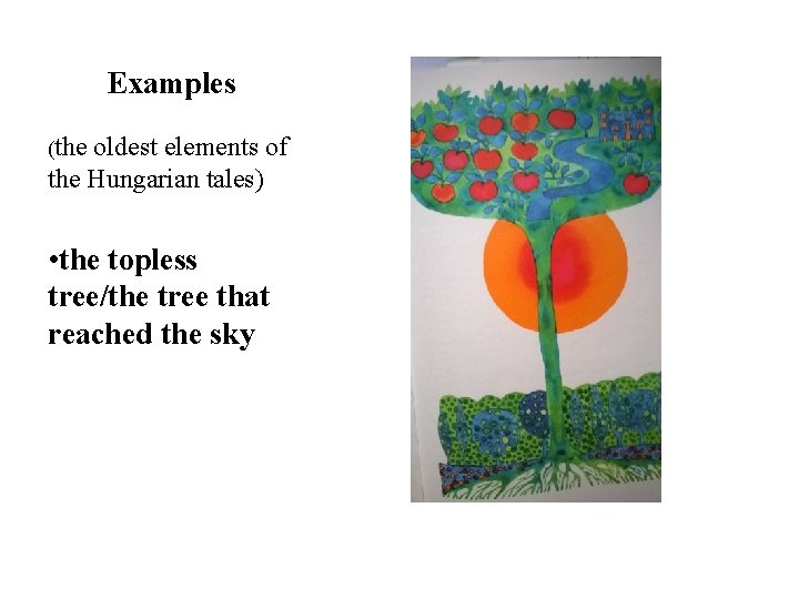 Examples (the oldest elements of the Hungarian tales) • the topless tree/the tree that Examples (the oldest elements of the Hungarian tales) • the topless tree/the tree that