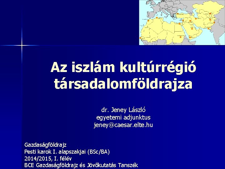 Az iszlám kultúrrégió társadalomföldrajza dr. Jeney László egyetemi adjunktus jeney@caesar. elte. hu Gazdaságföldrajz Pesti