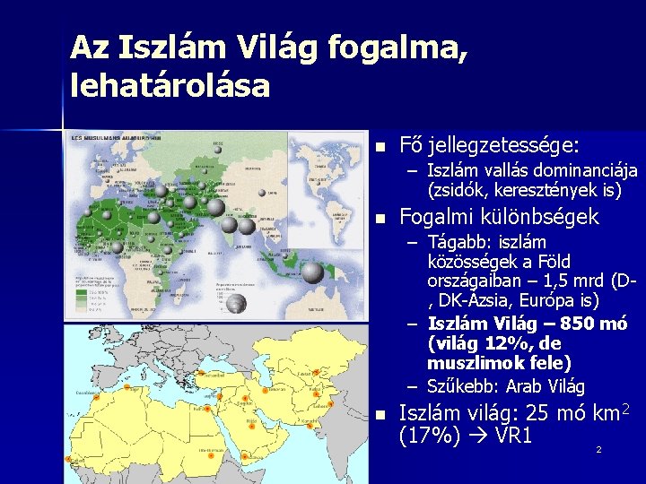 Az Iszlám Világ fogalma, lehatárolása n Fő jellegzetessége: – Iszlám vallás dominanciája (zsidók, keresztények