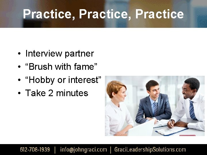 Practice, Practice • • Interview partner “Brush with fame” “Hobby or interest” Take 2