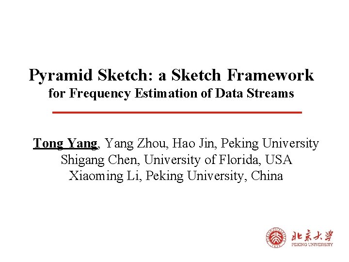 Pyramid Sketch: a Sketch Framework for Frequency Estimation of Data Streams Tong Yang, Yang