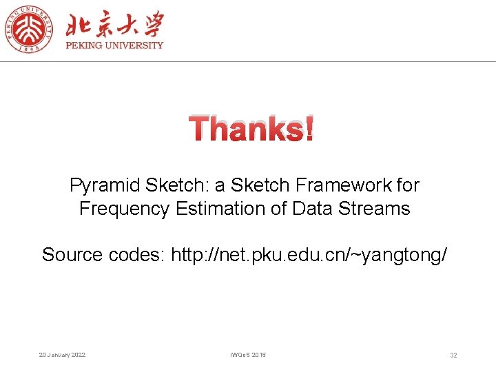 Thanks! Pyramid Sketch: a Sketch Framework for Frequency Estimation of Data Streams Source codes: