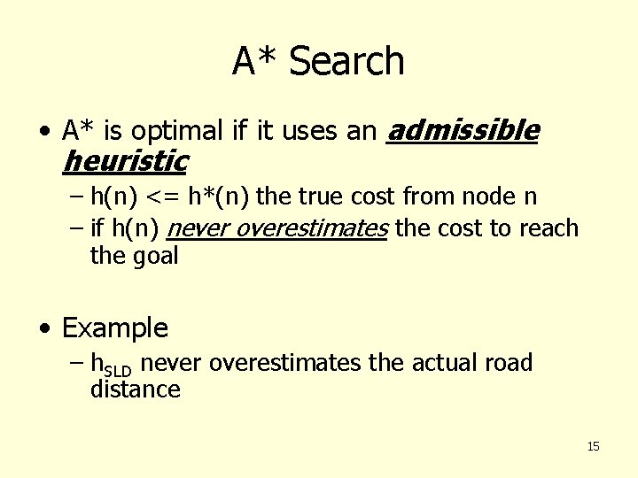 A* Search • A* is optimal if it uses an admissible heuristic – h(n)