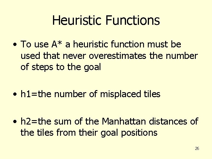 Heuristic Functions • To use A* a heuristic function must be used that never
