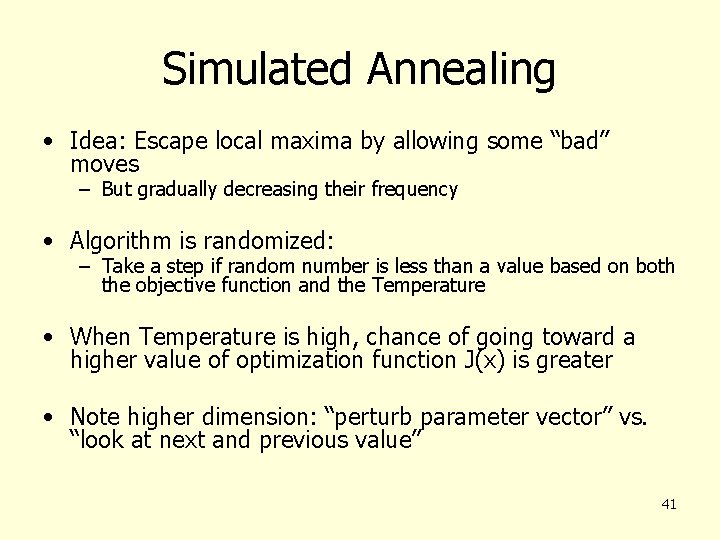 Simulated Annealing • Idea: Escape local maxima by allowing some “bad” moves – But