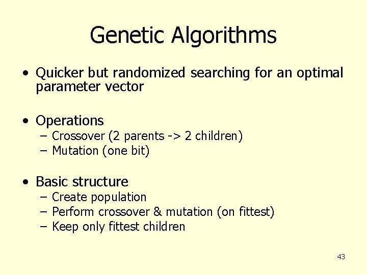 Genetic Algorithms • Quicker but randomized searching for an optimal parameter vector • Operations