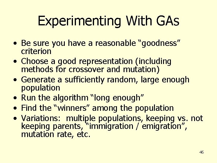 Experimenting With GAs • Be sure you have a reasonable “goodness” criterion • Choose
