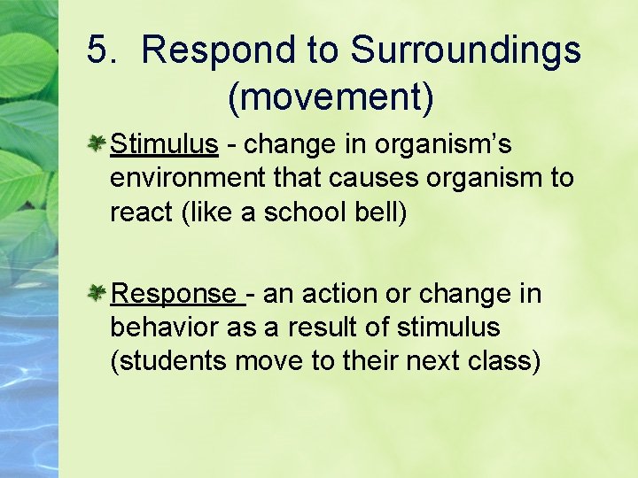 5. Respond to Surroundings (movement) Stimulus - change in organism’s environment that causes organism