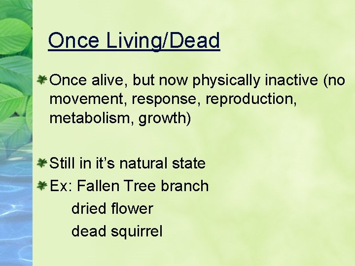 Once Living/Dead Once alive, but now physically inactive (no movement, response, reproduction, metabolism, growth)