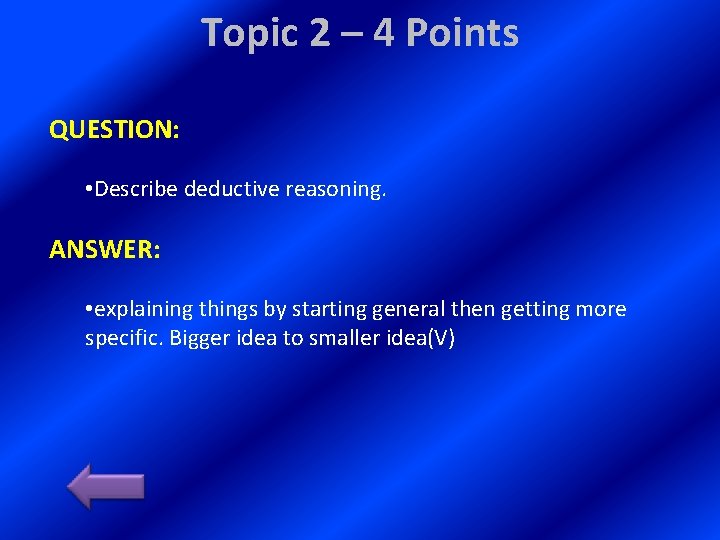 Topic 2 – 4 Points QUESTION: • Describe deductive reasoning. ANSWER: • explaining things