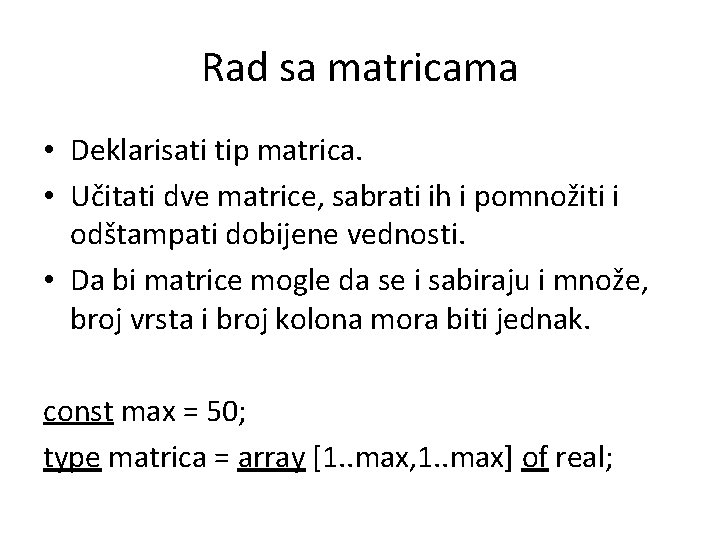 Rad sa matricama • Deklarisati tip matrica. • Učitati dve matrice, sabrati ih i