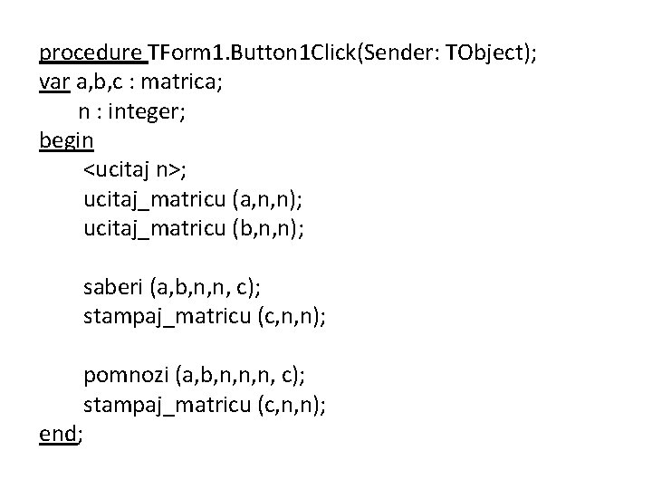 procedure TForm 1. Button 1 Click(Sender: TObject); var a, b, c : matrica; n
