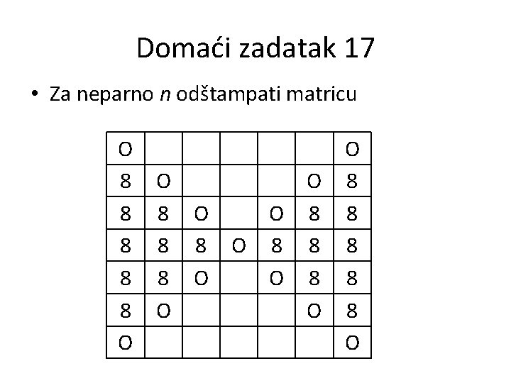 Domaći zadatak 17 • Za neparno n odštampati matricu O 8 8 8 O