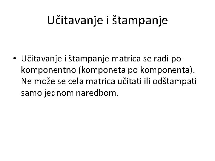 Učitavanje i štampanje • Učitavanje i štampanje matrica se radi pokomponentno (komponeta po komponenta).