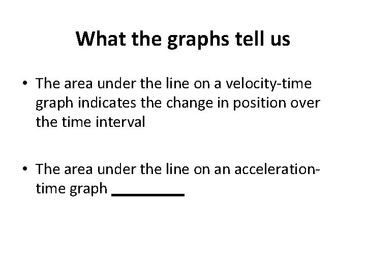 What the graphs tell us • The area under the line on a velocity-time