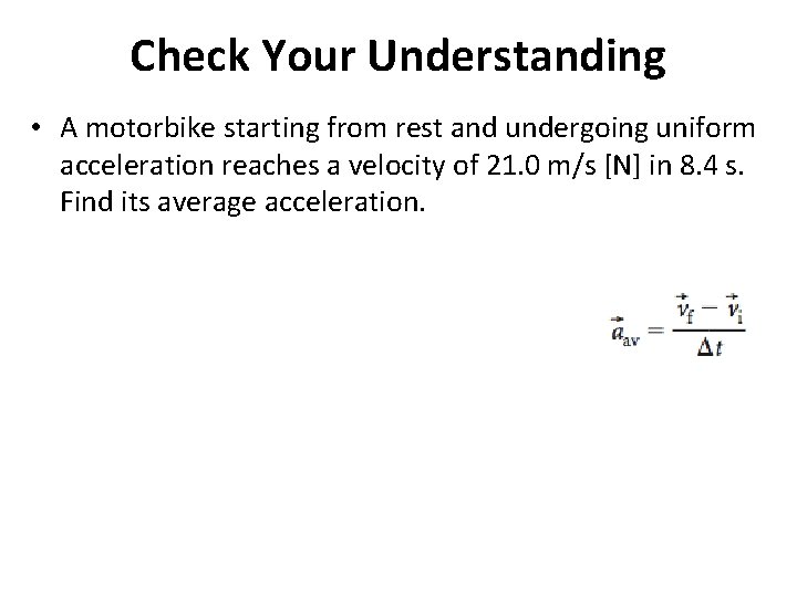 Check Your Understanding • A motorbike starting from rest and undergoing uniform acceleration reaches