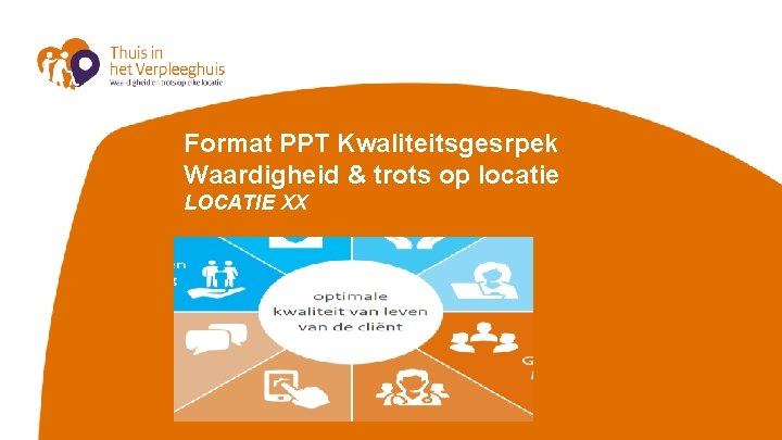 Format PPT Kwaliteitsgesrpek Waardigheid & trots op locatie LOCATIE XX 