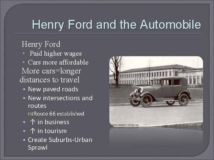 Henry Ford and the Automobile Henry Ford • Paid higher wages • Cars more
