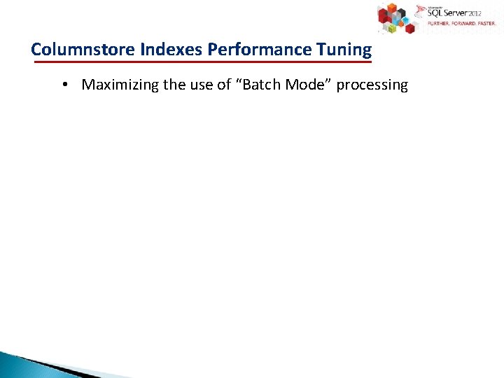 Columnstore Indexes Performance Tuning • Maximizing the use of “Batch Mode” processing 