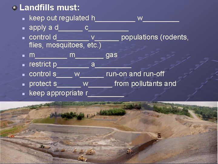 Landfills must: n n n n keep out regulated h_____ w_____ apply a d______