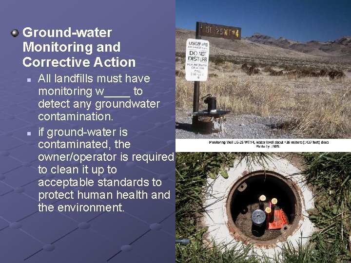 Ground-water Monitoring and Corrective Action n n All landfills must have monitoring w____ to