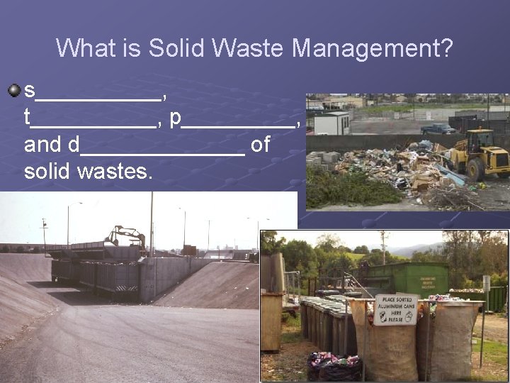 What is Solid Waste Management? s_____, t_____, p_____, and d_______ of solid wastes. 