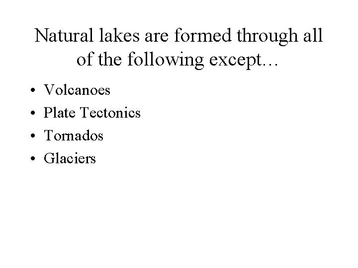 Natural lakes are formed through all of the following except… • • Volcanoes Plate