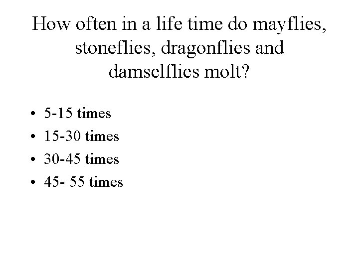 How often in a life time do mayflies, stoneflies, dragonflies and damselflies molt? •