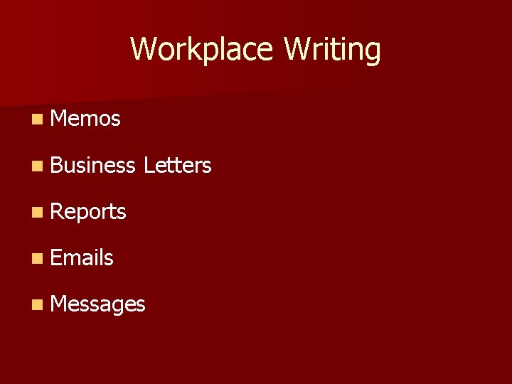 Workplace Writing n Memos n Business Letters n Reports n Emails n Messages 
