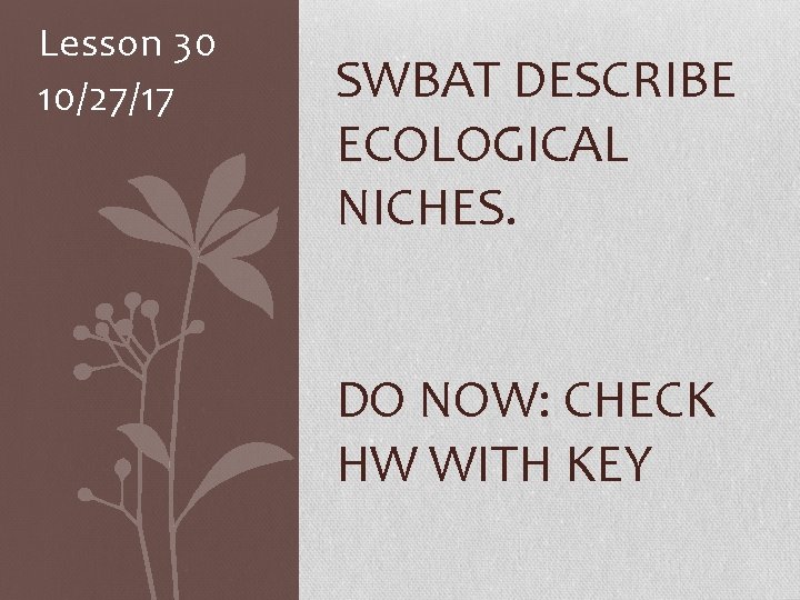 Lesson 30 10/27/17 SWBAT DESCRIBE ECOLOGICAL NICHES. DO NOW: CHECK HW WITH KEY 