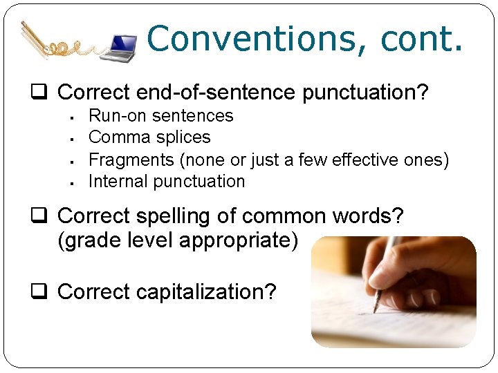 Conventions, cont. q Correct end-of-sentence punctuation? § § Run-on sentences Comma splices Fragments (none