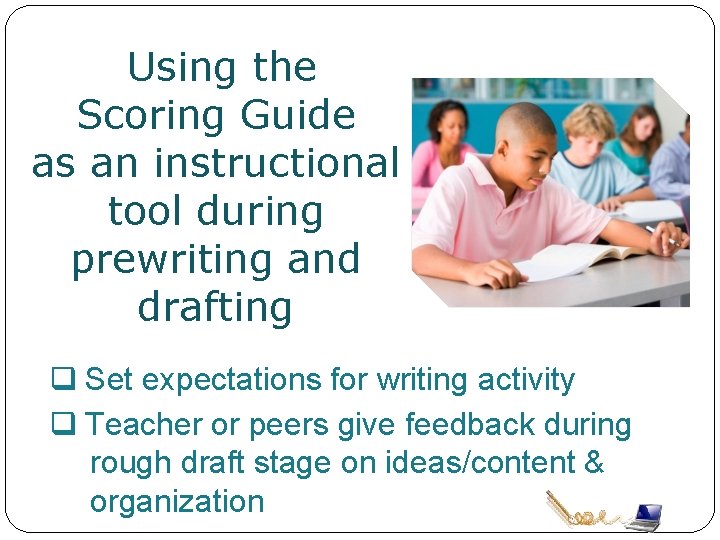 Using the Scoring Guide as an instructional tool during prewriting and drafting q Set