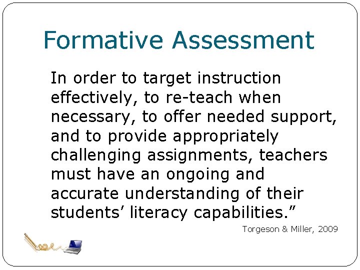 Formative Assessment In order to target instruction effectively, to re-teach when necessary, to offer