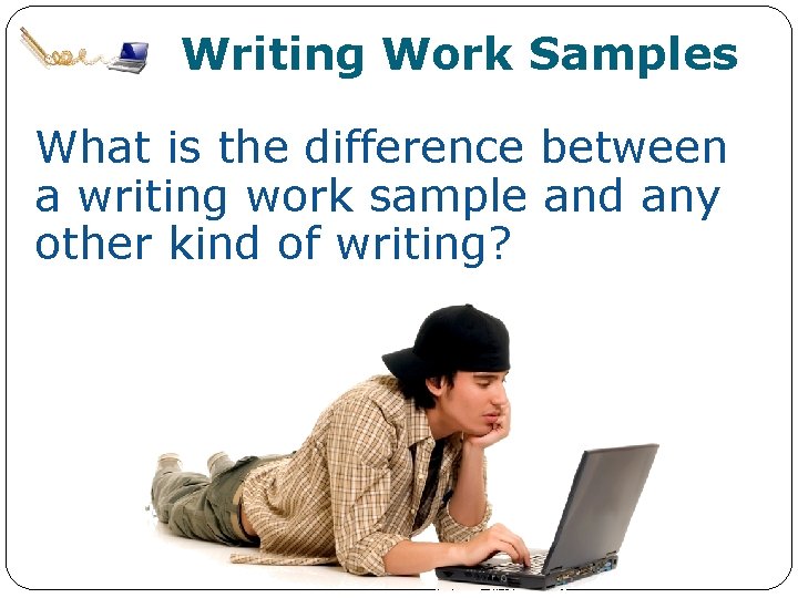 Writing Work Samples What is the difference between a writing work sample and any