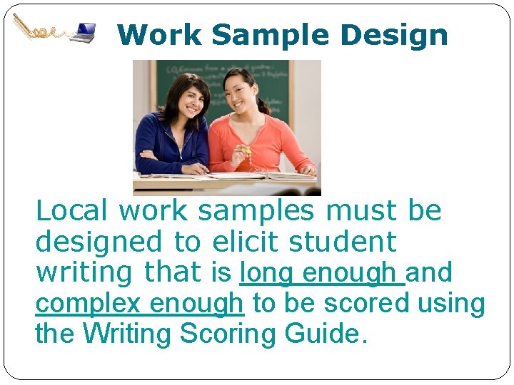 Work Sample Design Local work samples must be designed to elicit student writing that