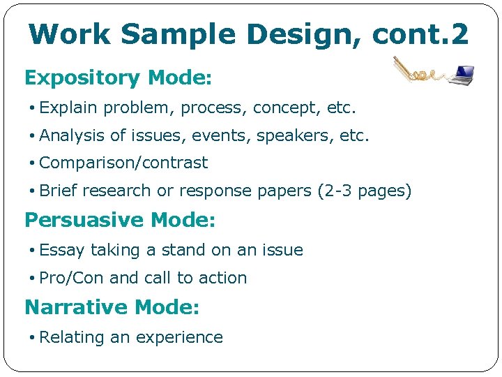 Work Sample Design, cont. 2 Expository Mode: • Explain problem, process, concept, etc. •