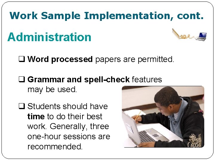 Work Sample Implementation, cont. Administration q Word processed papers are permitted. q Grammar and