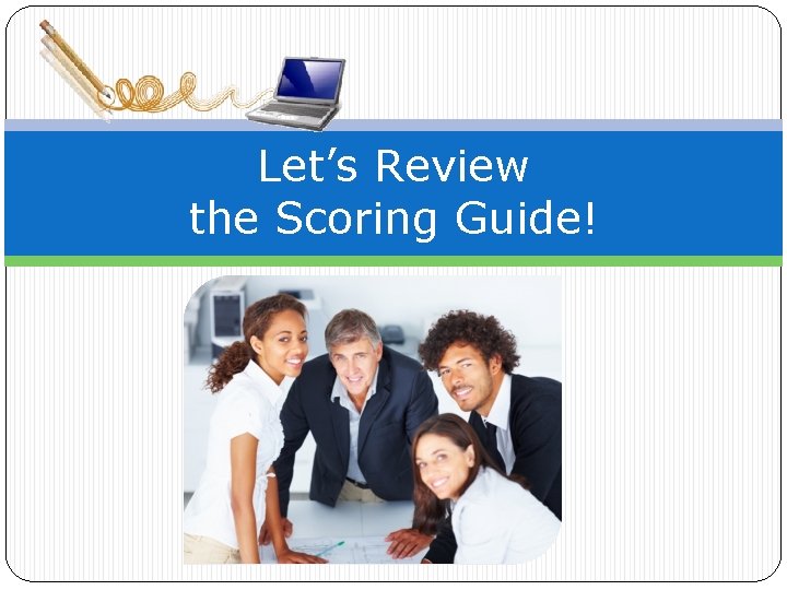 Let’s Review the Scoring Guide! 
