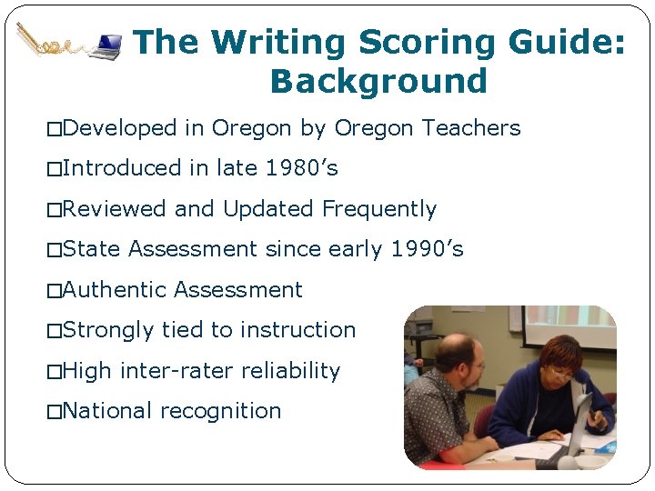 The Writing Scoring Guide: Background �Developed in Oregon by Oregon Teachers �Introduced in late