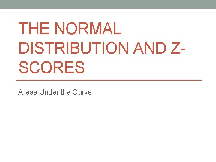 THE NORMAL DISTRIBUTION AND ZSCORES Areas Under the Curve 
