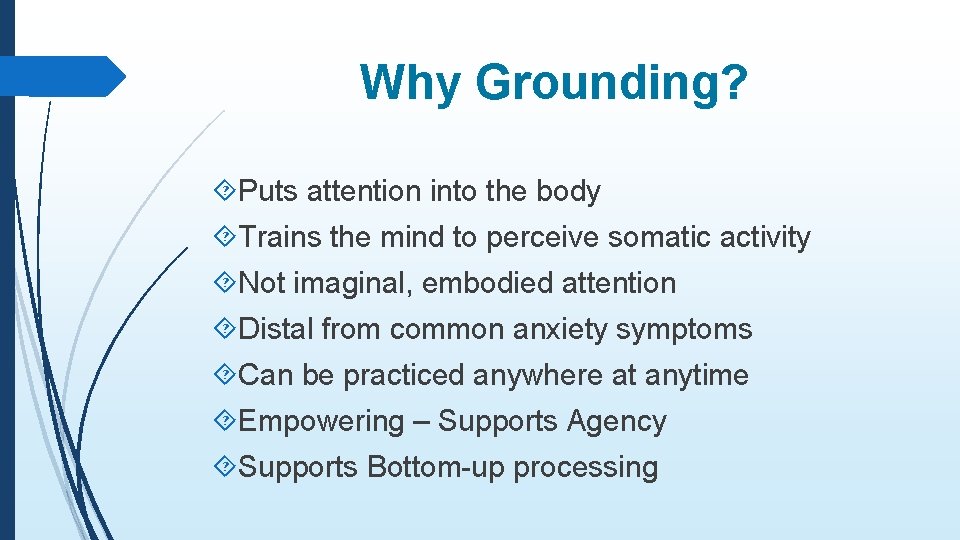 Why Grounding? Puts attention into the body Trains the mind to perceive somatic activity