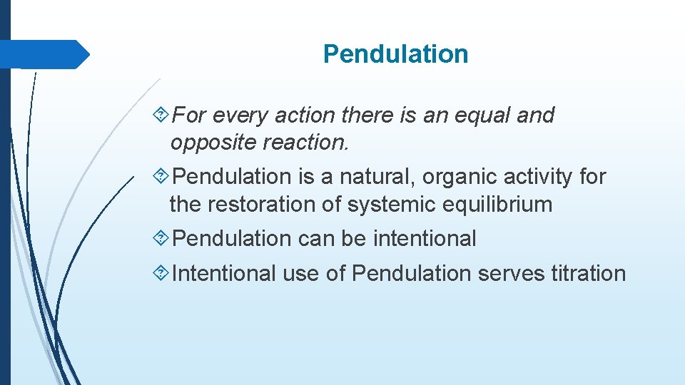 Pendulation For every action there is an equal and opposite reaction. Pendulation is a